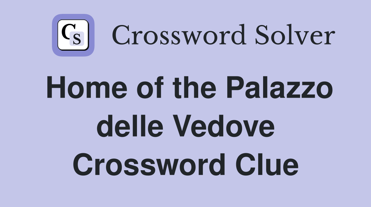 Home of the Palazzo delle Vedove Crossword Clue