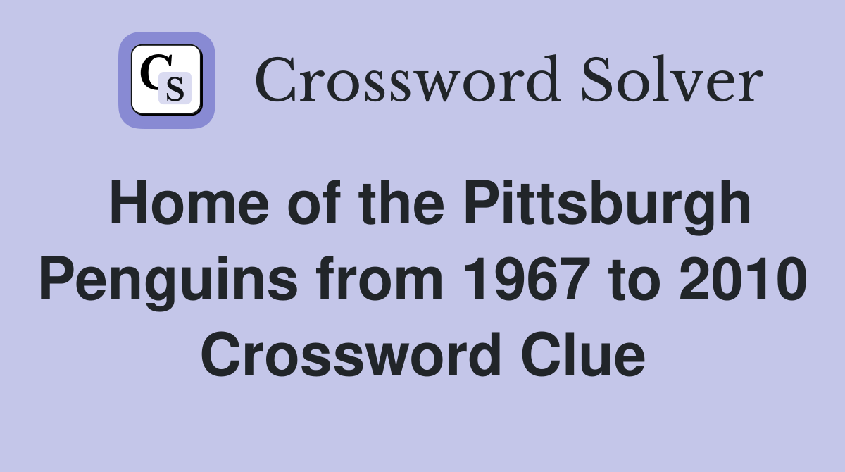 Home of the Pittsburgh Penguins from 1967 to 2010 Crossword Clue
