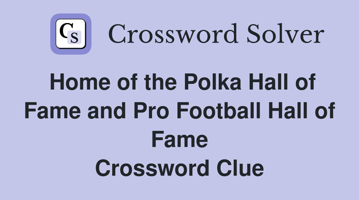 Home of the Polka Hall of Fame and Pro Football Hall of Fame Crossword Clue