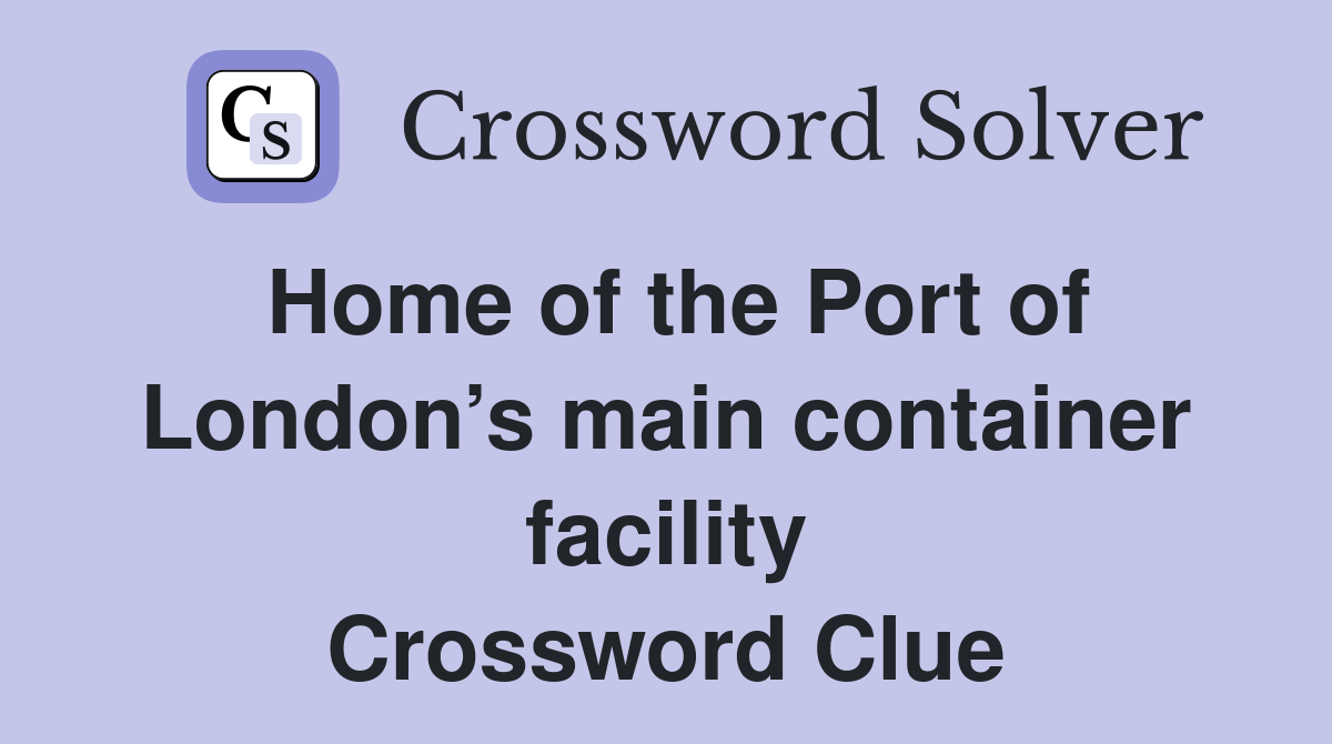 Home of the Port of London’s main container facility Crossword Clue