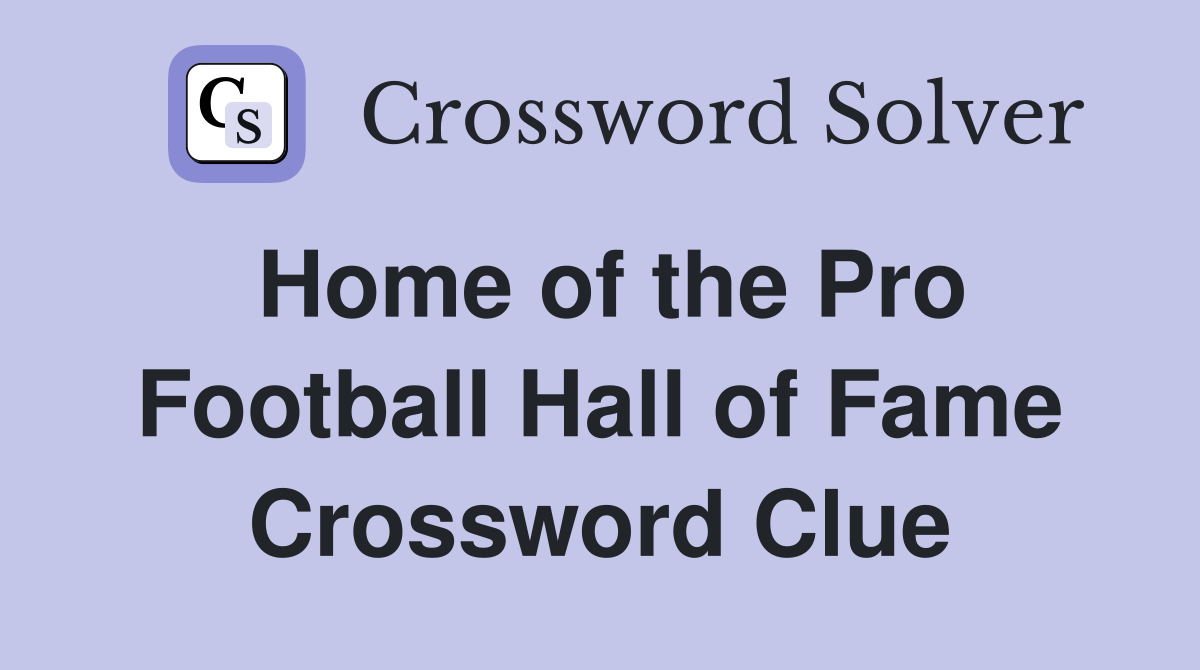 Home of the Pro Football Hall of Fame Crossword Clue