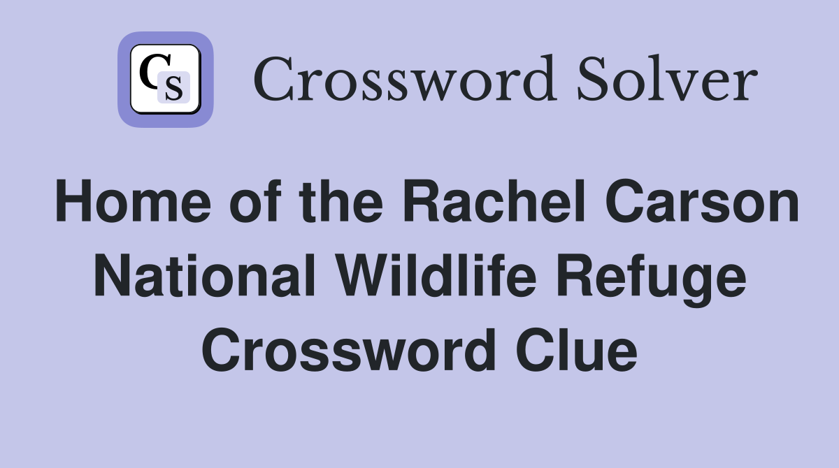 Home of the Rachel Carson National Wildlife Refuge Crossword Clue