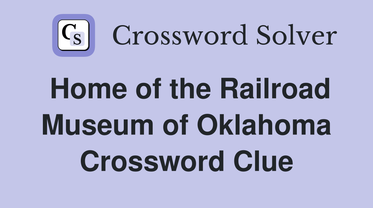 Home of the Railroad Museum of Oklahoma Crossword Clue