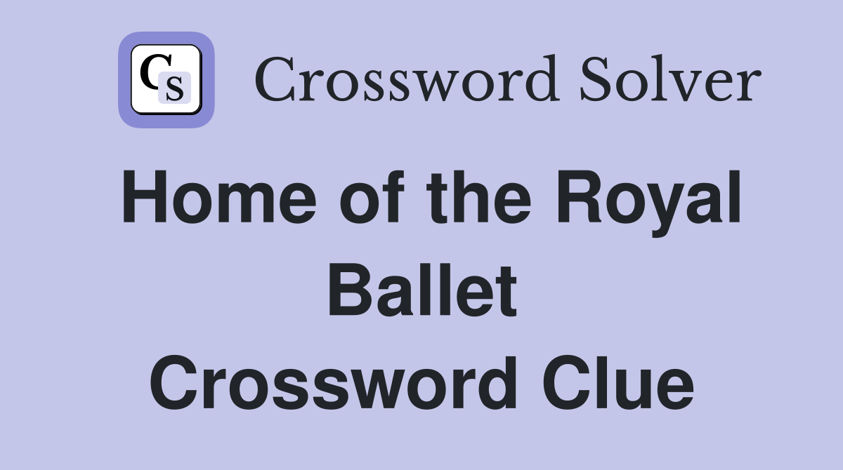 Home of the Royal Ballet Crossword Clue