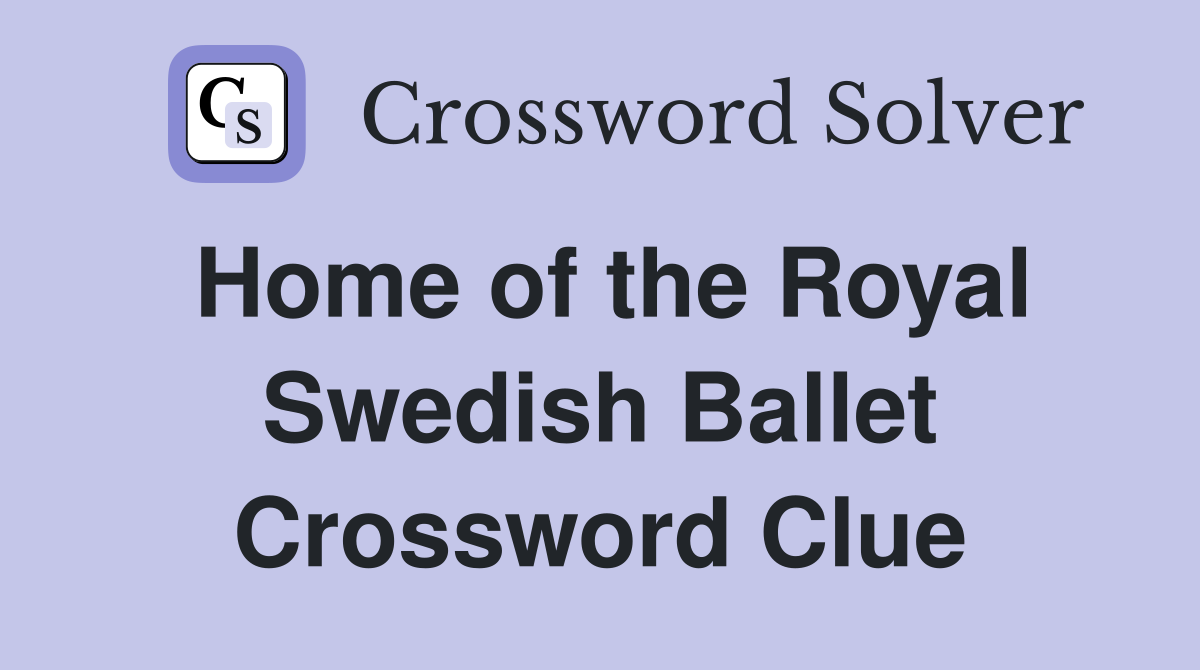 Home of the Royal Swedish Ballet Crossword Clue