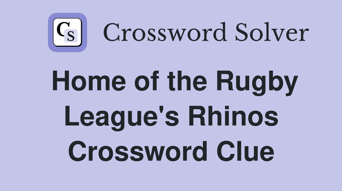 Home of the Rugby League's Rhinos Crossword Clue