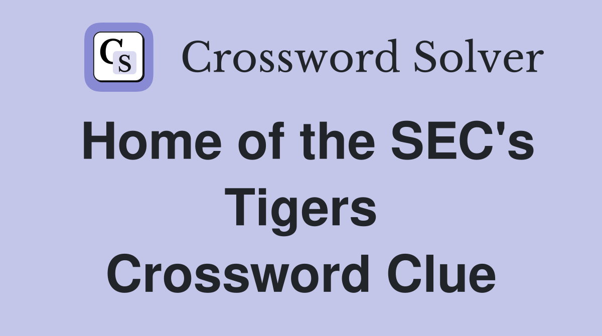 Home of the SEC's Tigers Crossword Clue