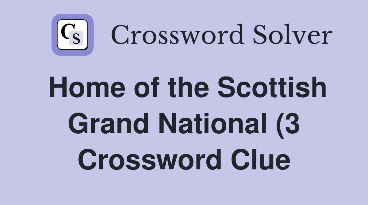 Home of the Scottish Grand National (3) Crossword Clue Answers Home of the Scottish Grand National (3) Crossword Clue Answers