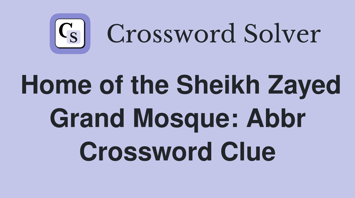 Home of the Sheikh Zayed Grand Mosque: Abbr Crossword Clue