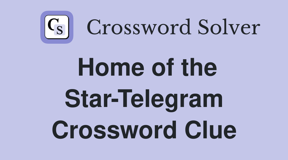 Home of the Star-Telegram Crossword Clue