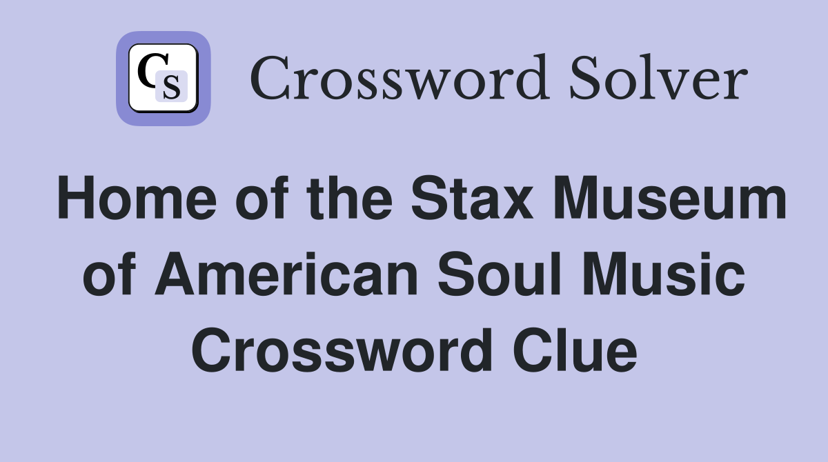 Home of the Stax Museum of American Soul Music Crossword Clue
