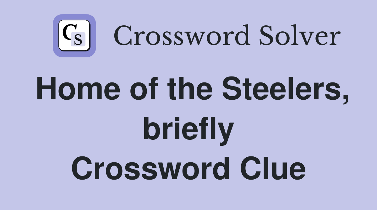 Home of the Steelers, briefly Crossword Clue
