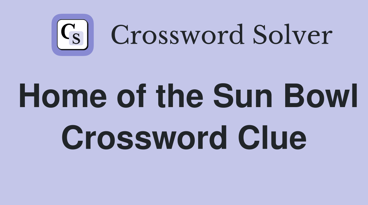 Home of the Sun Bowl Crossword Clue