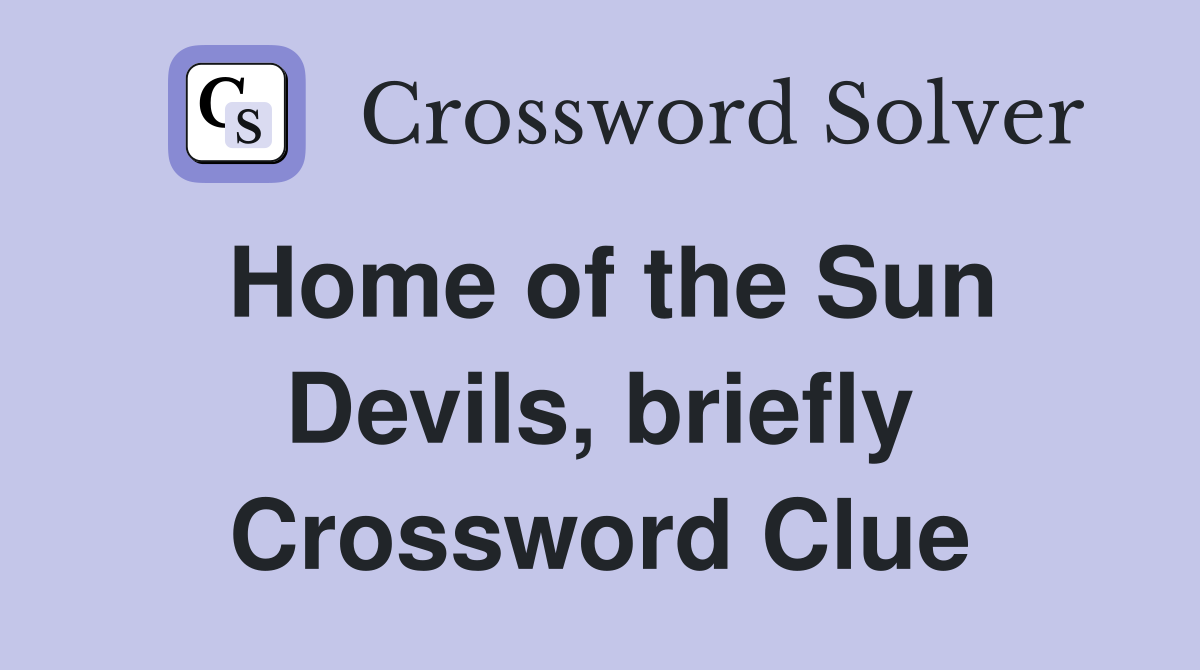 Home of the Sun Devils, briefly Crossword Clue