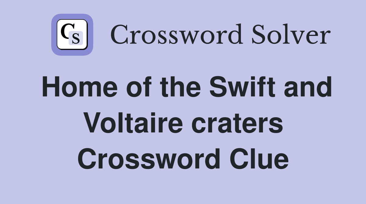 Home of the Swift and Voltaire craters Crossword Clue