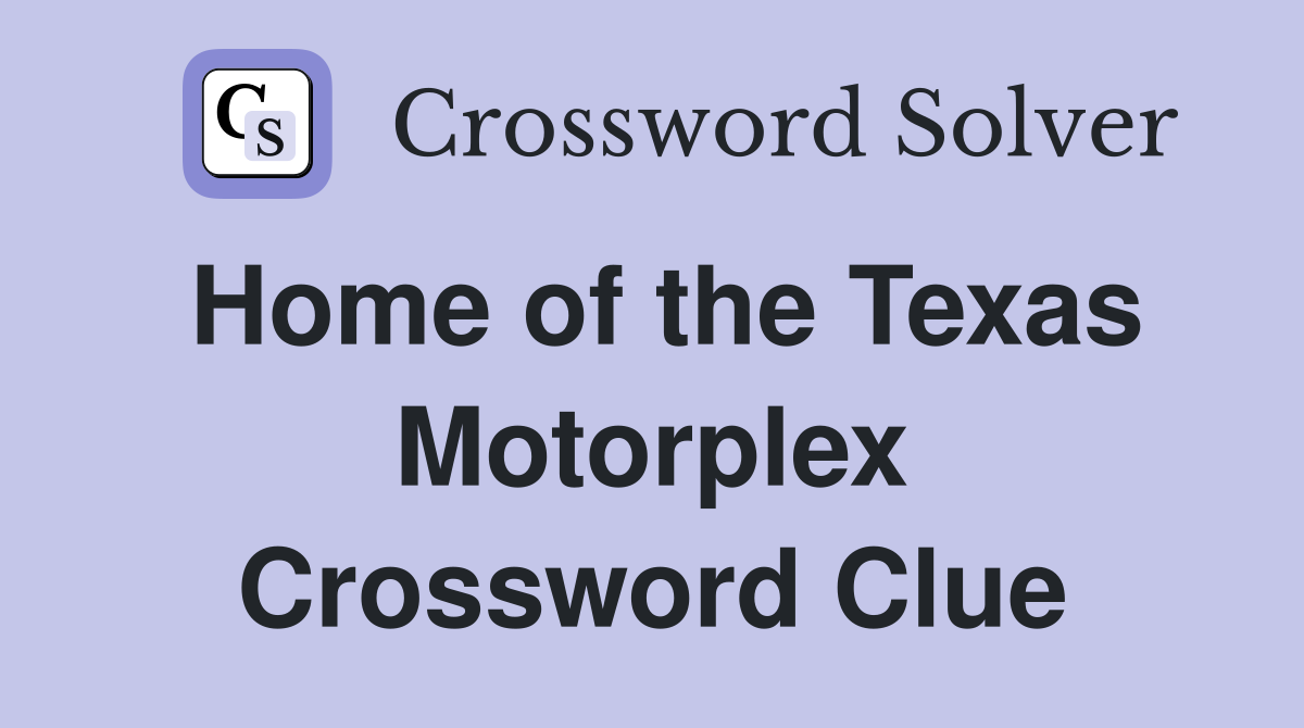 Home of the Texas Motorplex Crossword Clue