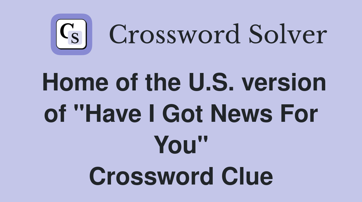 Home of the U.S. version of "Have I Got News For You" Crossword Clue