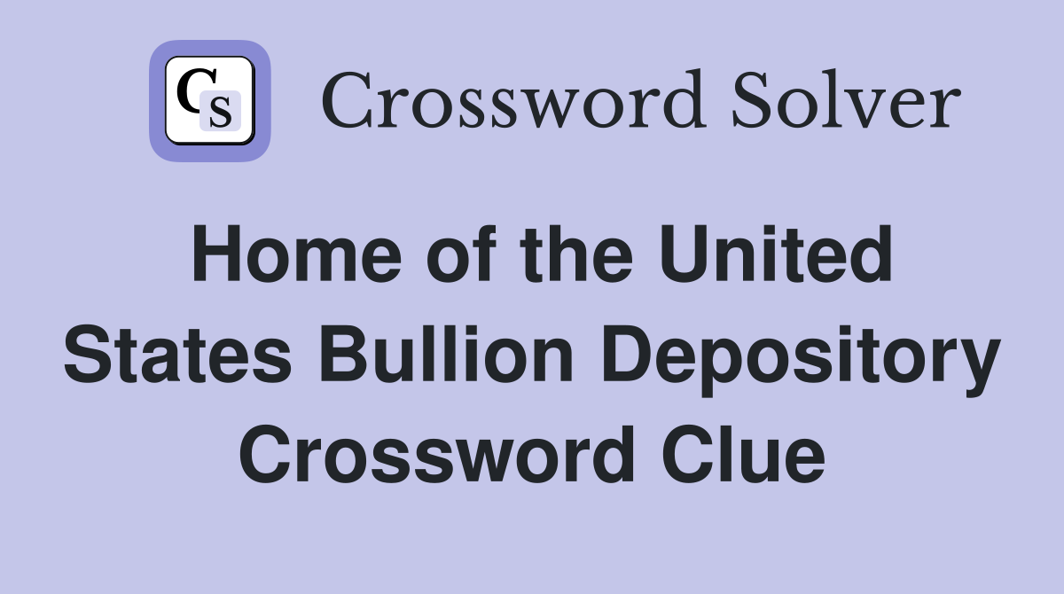 Home of the United States Bullion Depository Crossword Clue