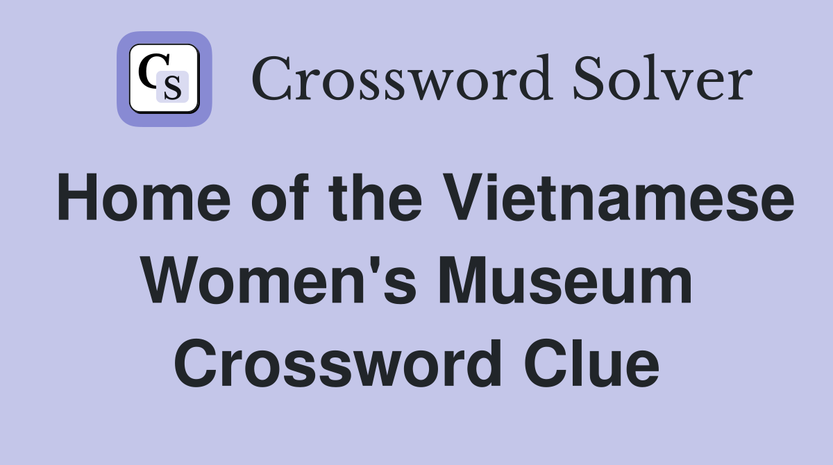 Home of the Vietnamese Women's Museum Crossword Clue