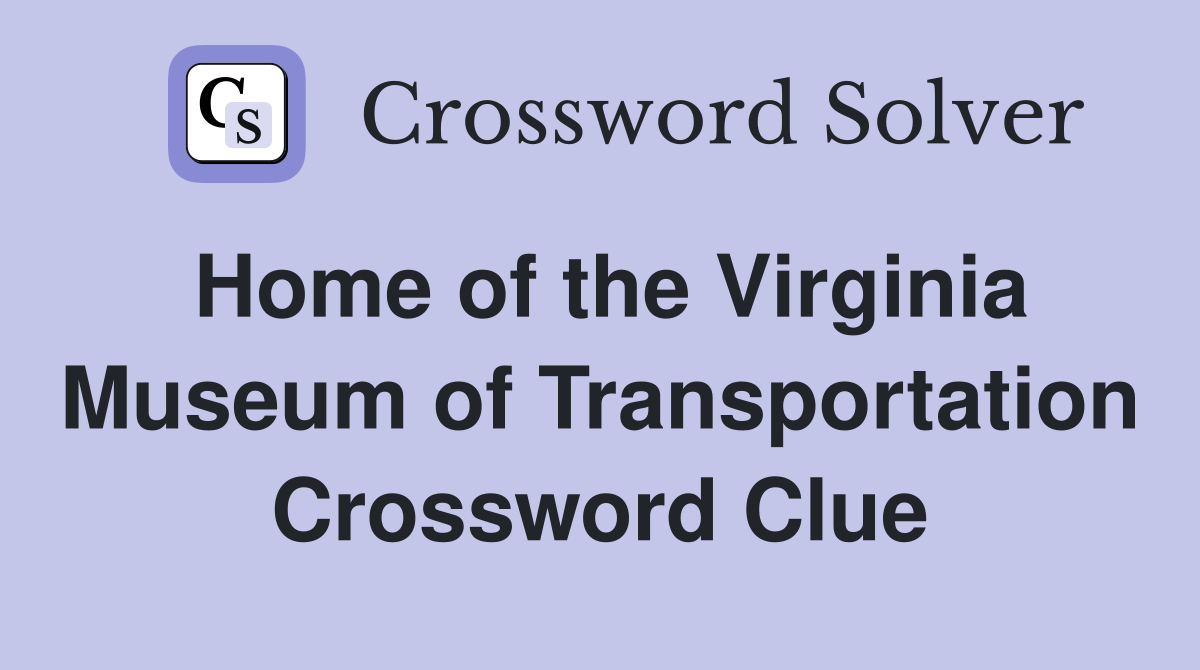 Home of the Virginia Museum of Transportation Crossword Clue