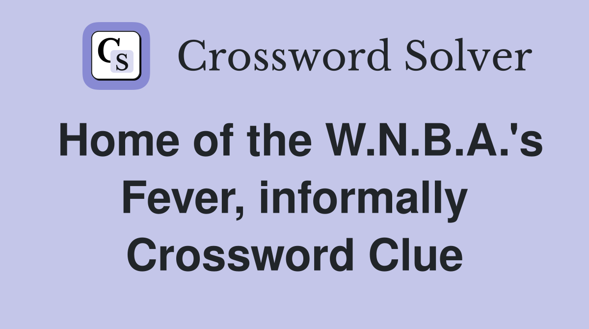 Home of the W.N.B.A.'s Fever, informally Crossword Clue