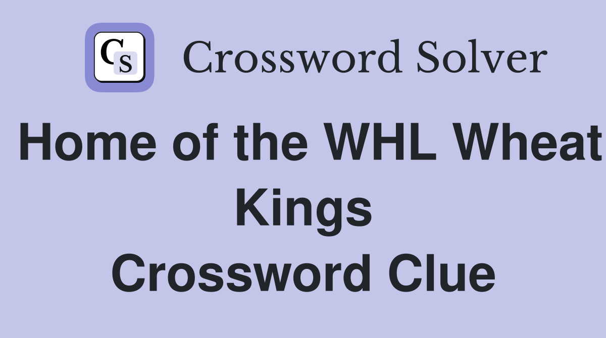 Home of the WHL Wheat Kings Crossword Clue
