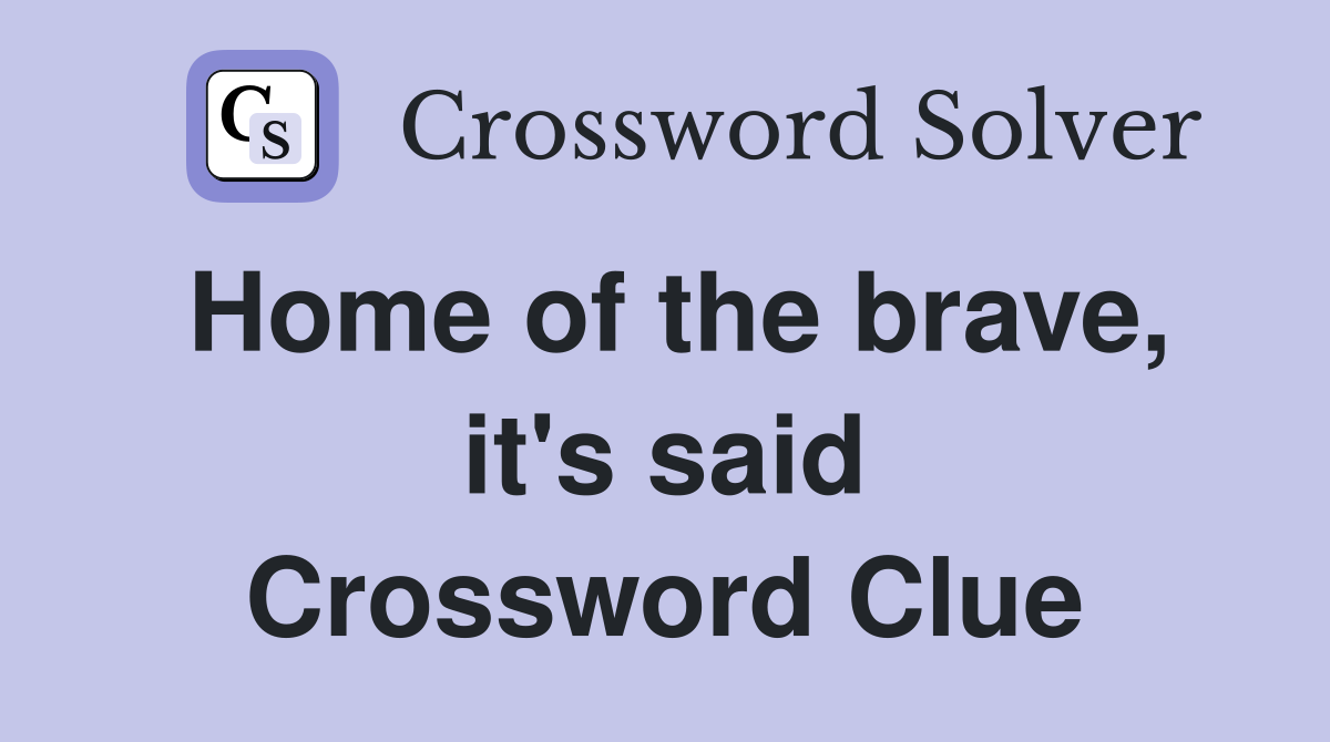 Home of the brave, it's said Crossword Clue