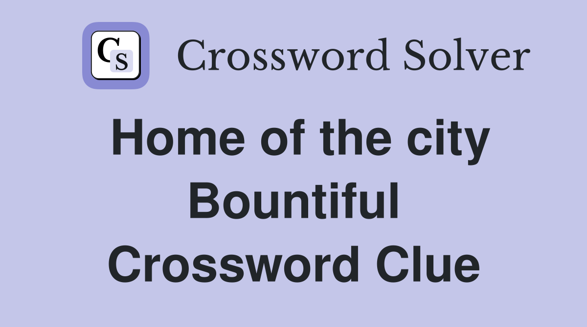 Home of the city Bountiful Crossword Clue