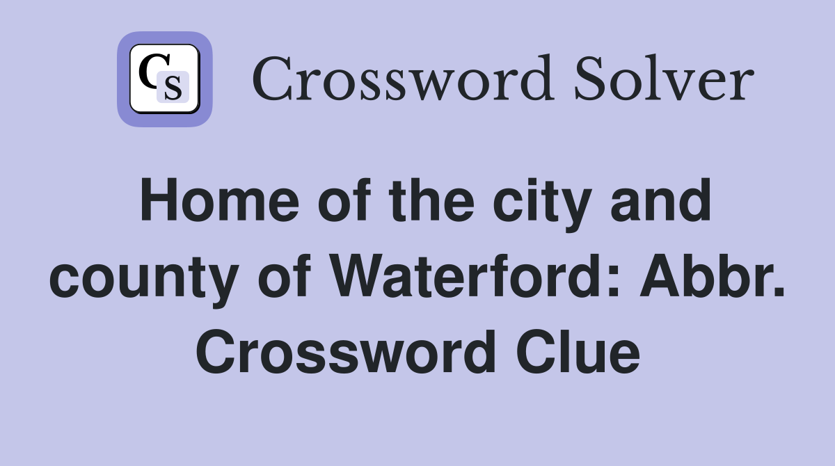 Home of the city and county of Waterford: Abbr. Crossword Clue