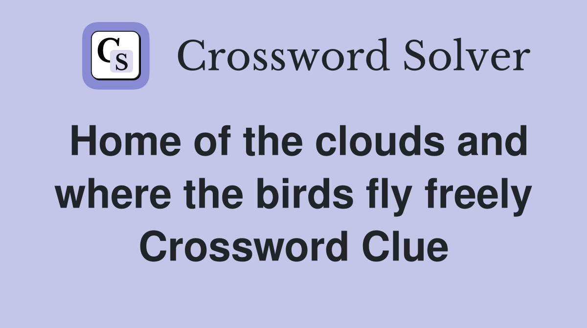 Home of the clouds and where the birds fly freely Crossword Clue
