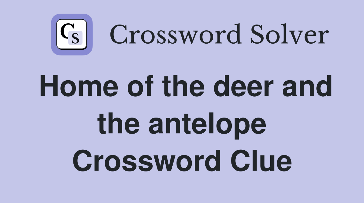Home of the deer and the antelope Crossword Clue
