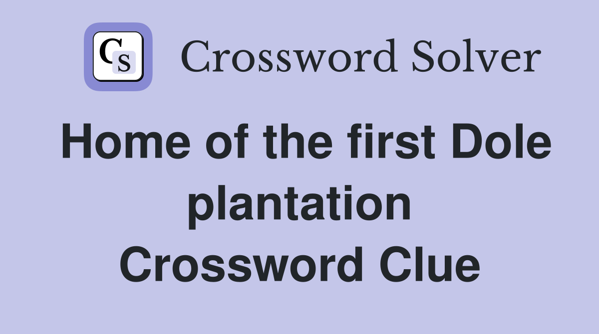 Home of the first Dole plantation Crossword Clue