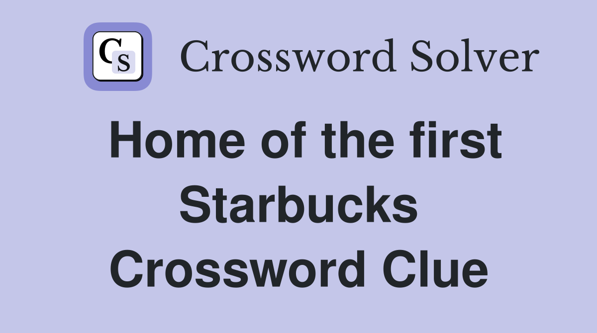 Home of the first Starbucks Crossword Clue