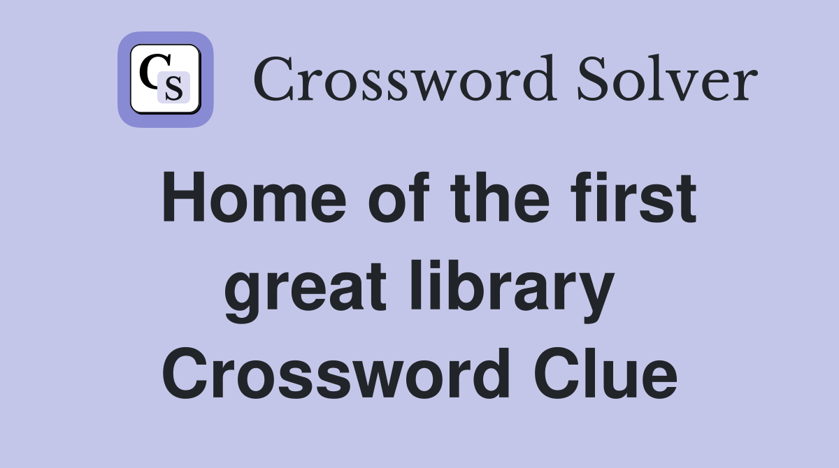 Home of the first great library Crossword Clue