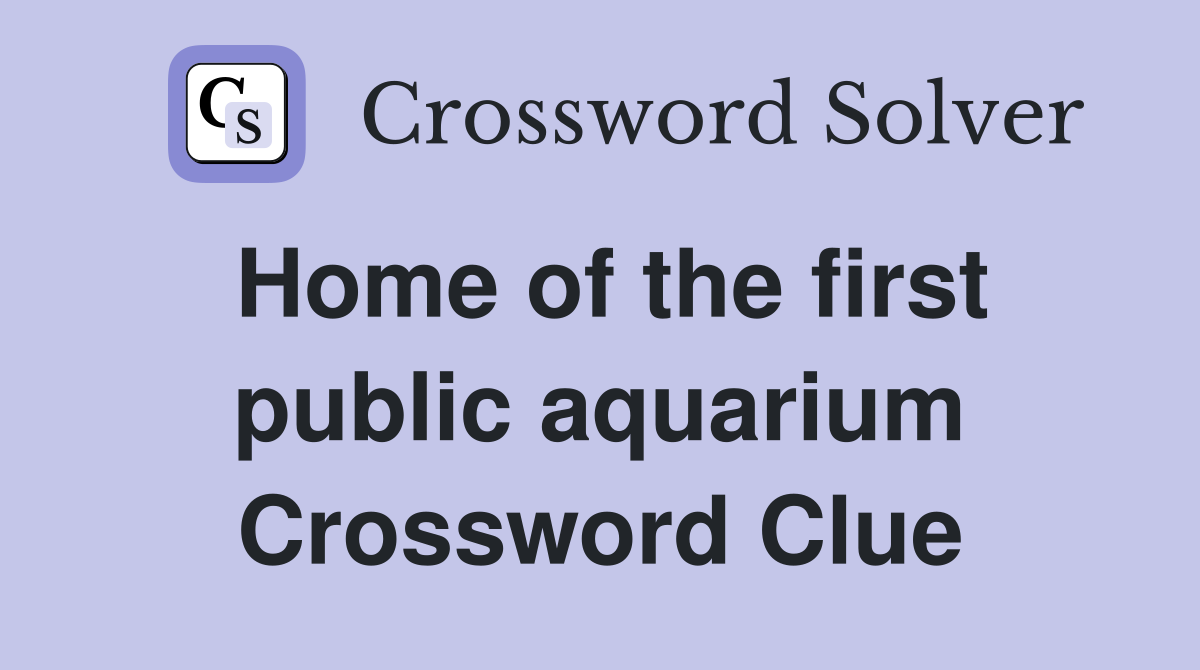 Home of the first public aquarium Crossword Clue
