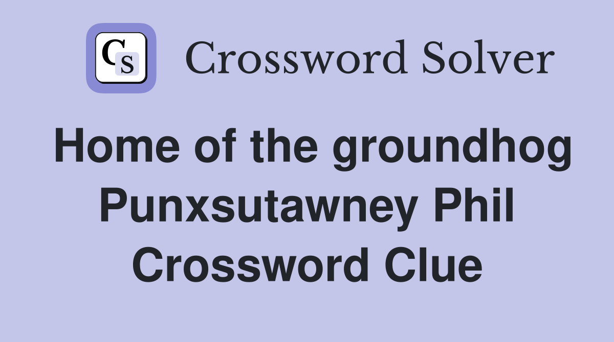 Home of the groundhog Punxsutawney Phil Crossword Clue