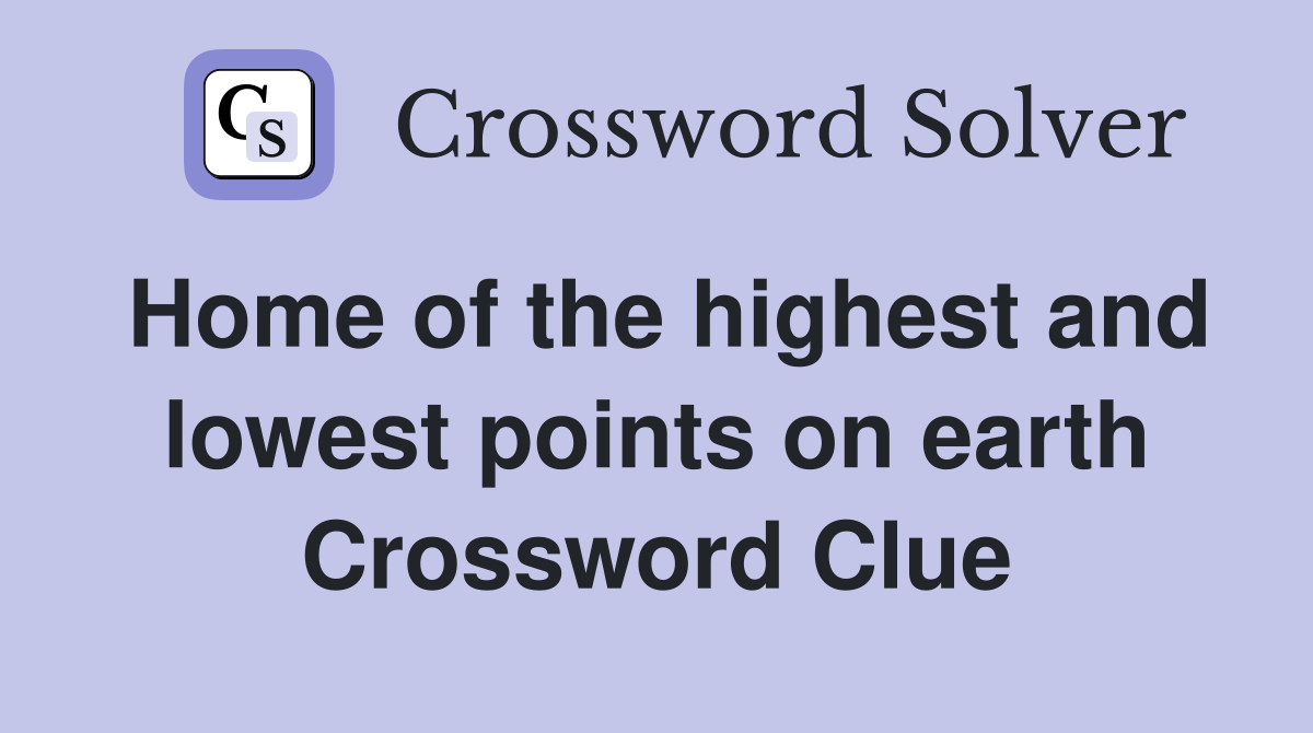 Home of the highest and lowest points on earth Crossword Clue