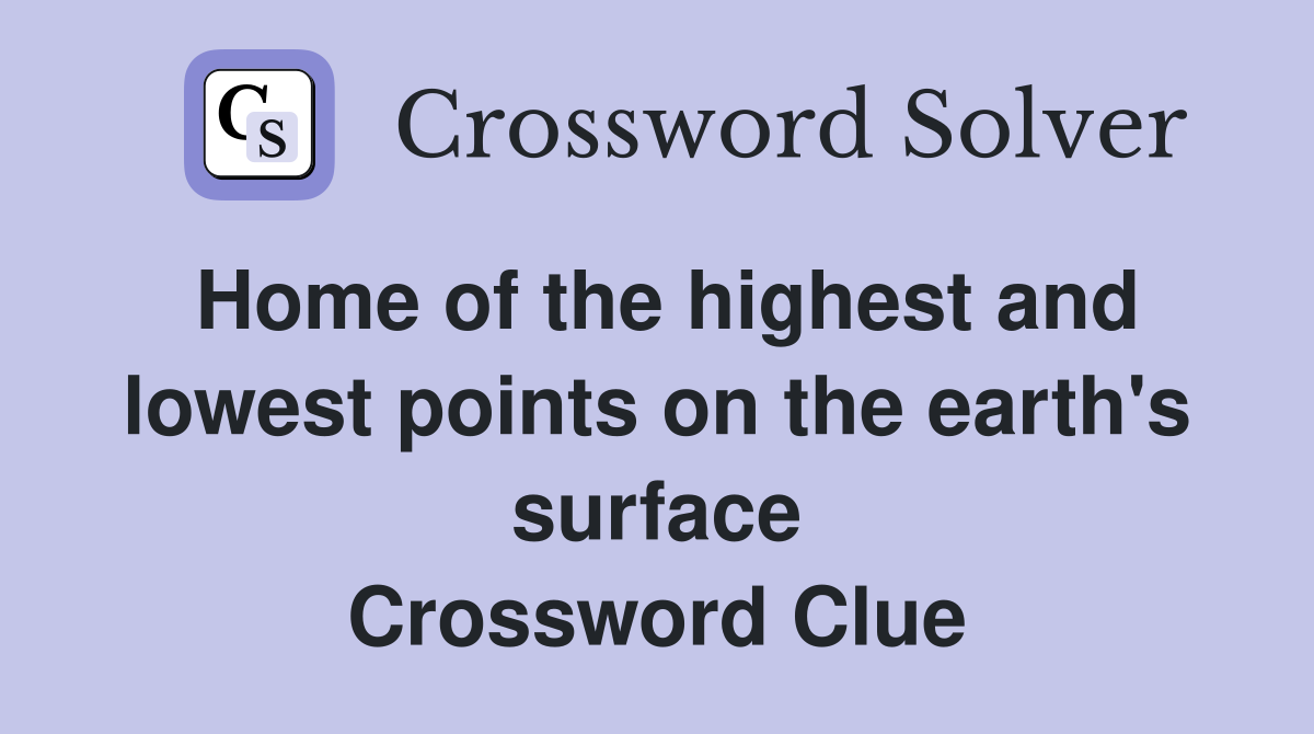 Home of the highest and lowest points on the earth's surface Crossword Clue