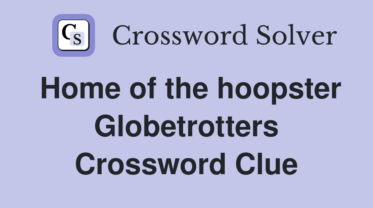 Home of the hoopster Globetrotters Crossword Clue