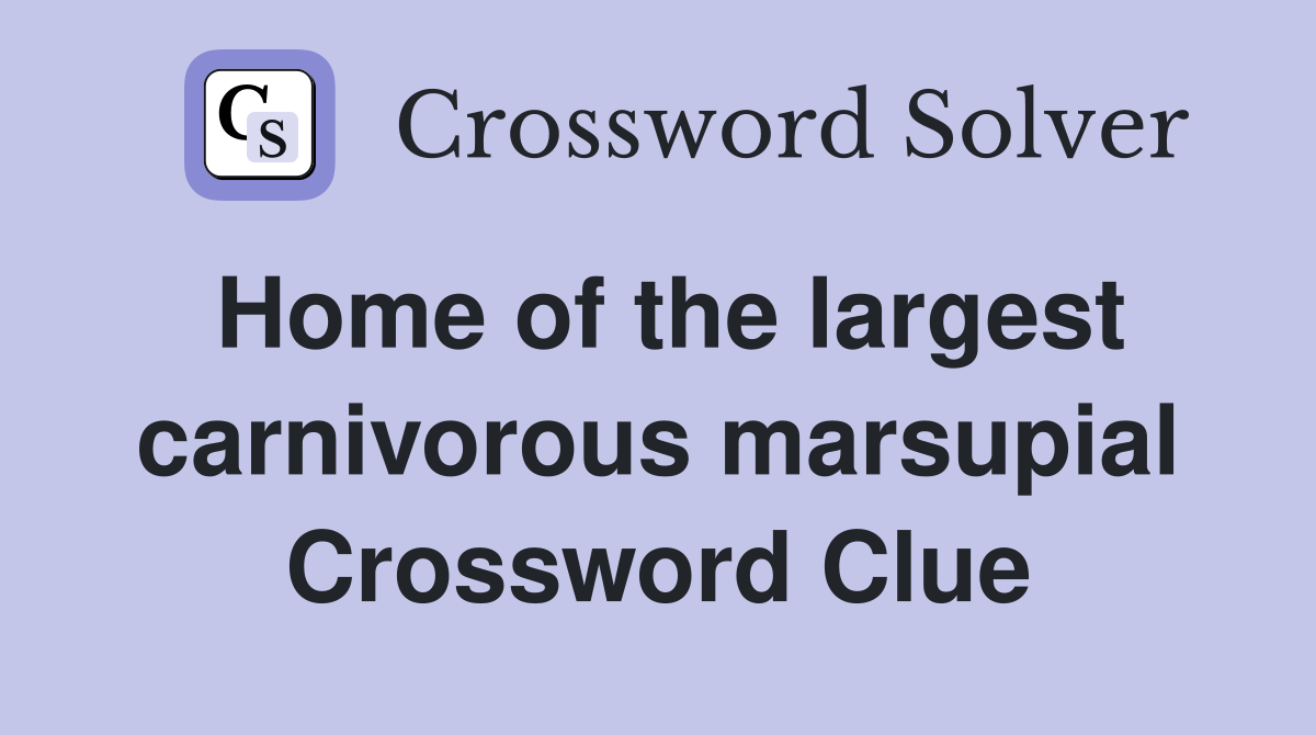 Home of the largest carnivorous marsupial Crossword Clue