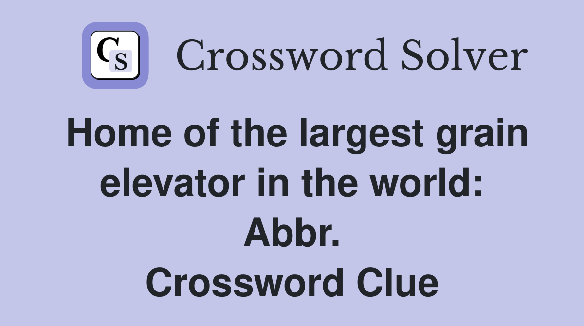 Home of the largest grain elevator in the world: Abbr. Crossword Clue