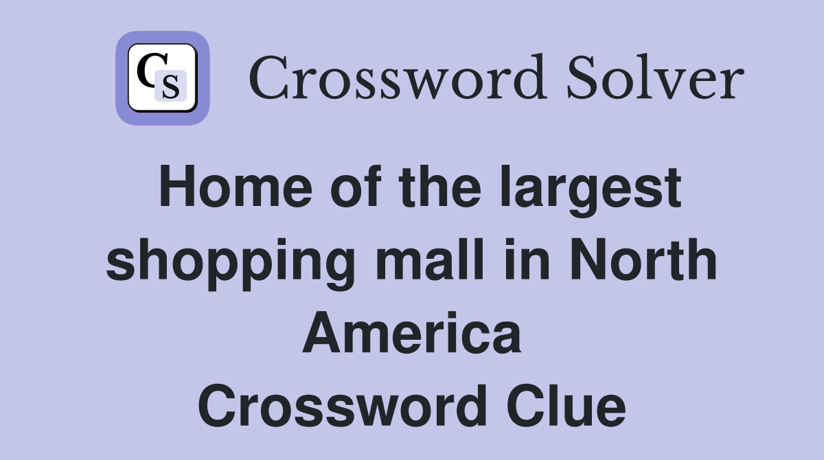 Home of the largest shopping mall in North America Crossword Clue