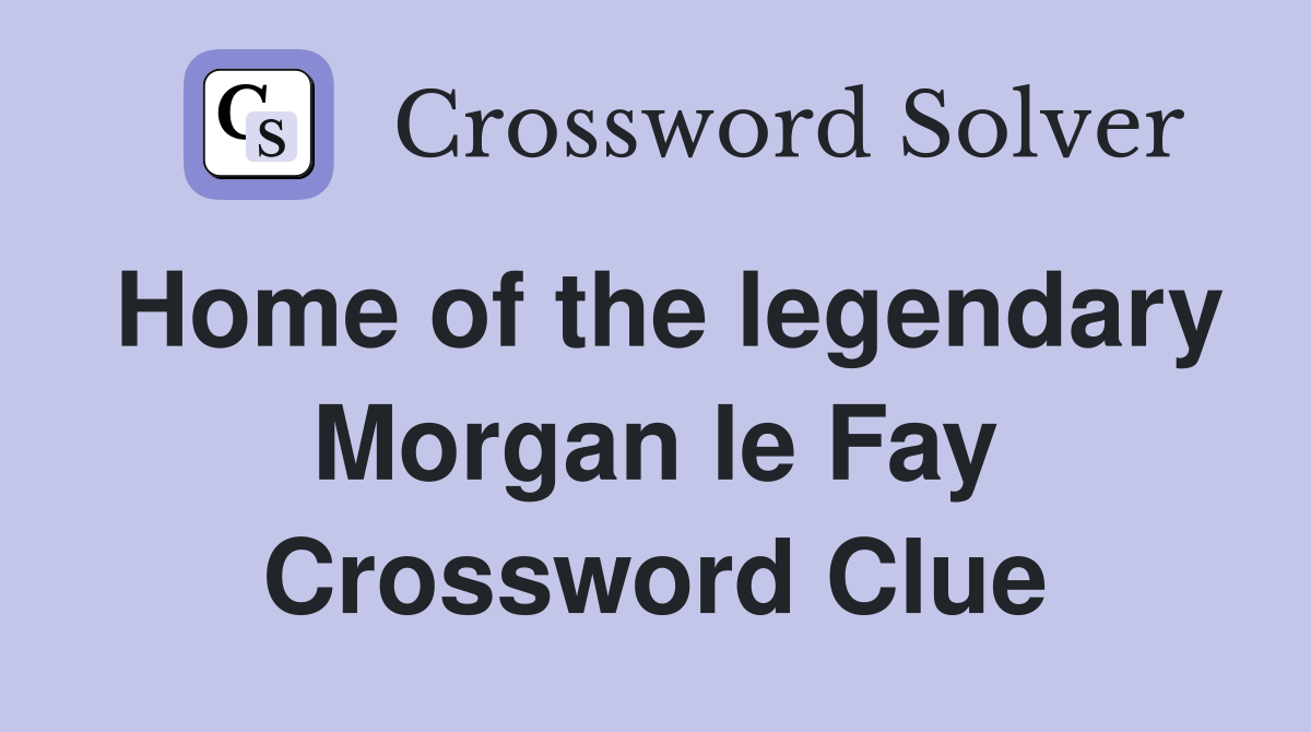 Home of the legendary Morgan le Fay Crossword Clue