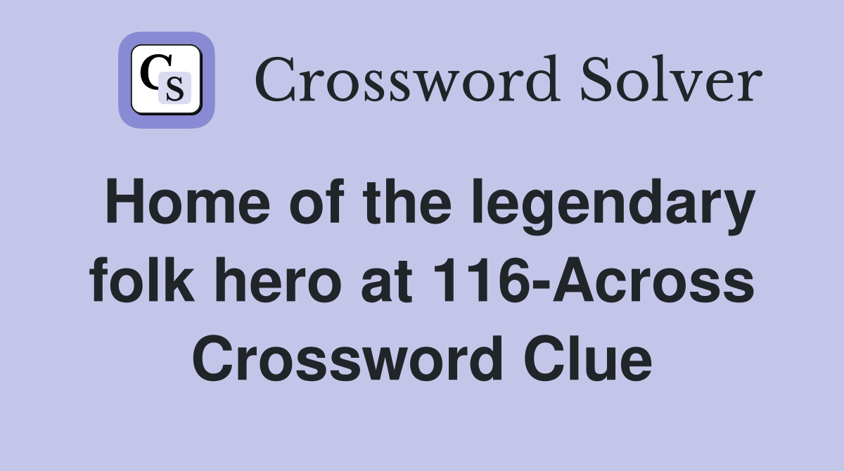 Home of the legendary folk hero at 116-Across Crossword Clue