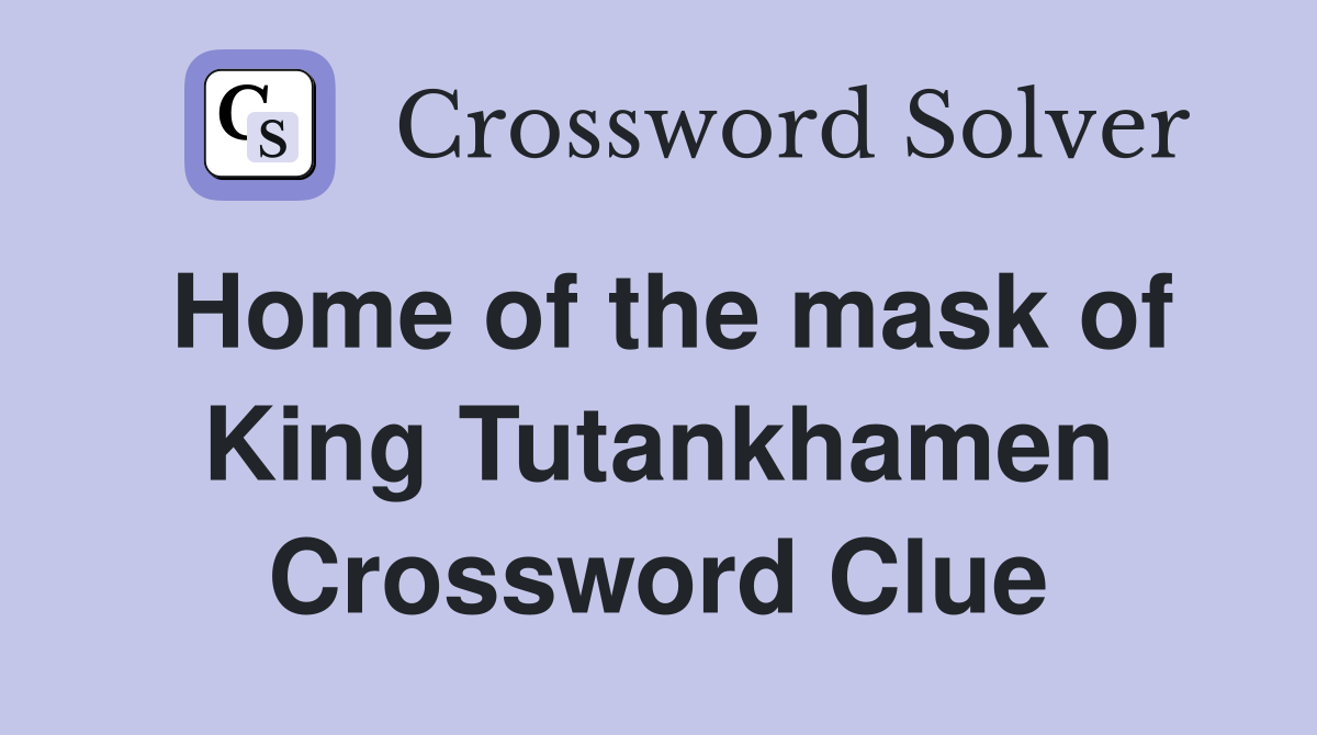 Home of the mask of King Tutankhamen Crossword Clue