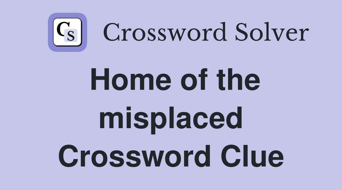 Home of the misplaced Crossword Clue