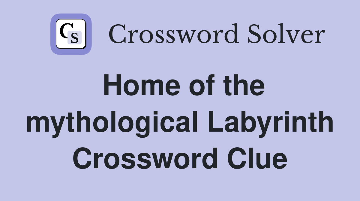 Home of the mythological Labyrinth Crossword Clue