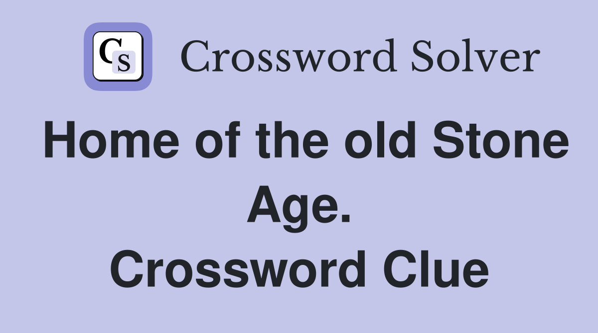 Home of the old Stone Age. Crossword Clue