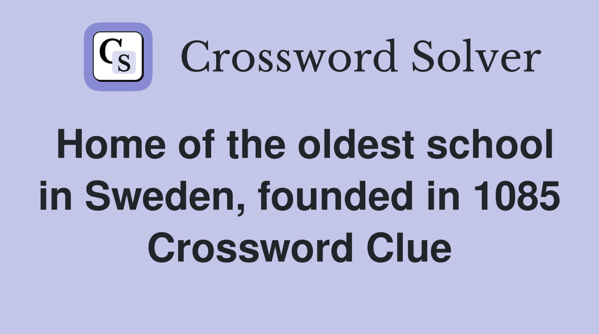 Home of the oldest school in Sweden, founded in 1085 Crossword Clue