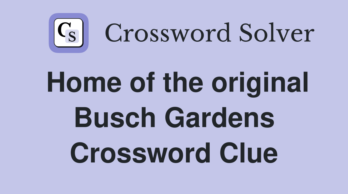 Home of the original Busch Gardens Crossword Clue